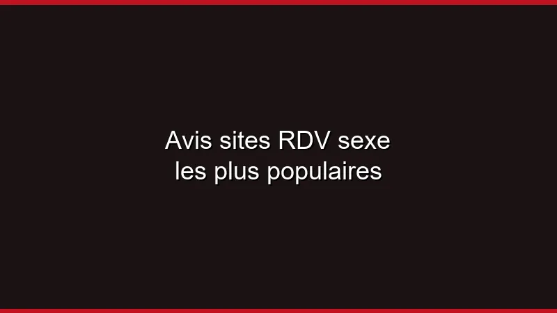Avis sur les sites de plan cul populaires