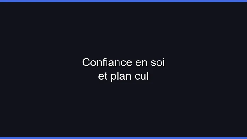 Confiance en soi et plan cul