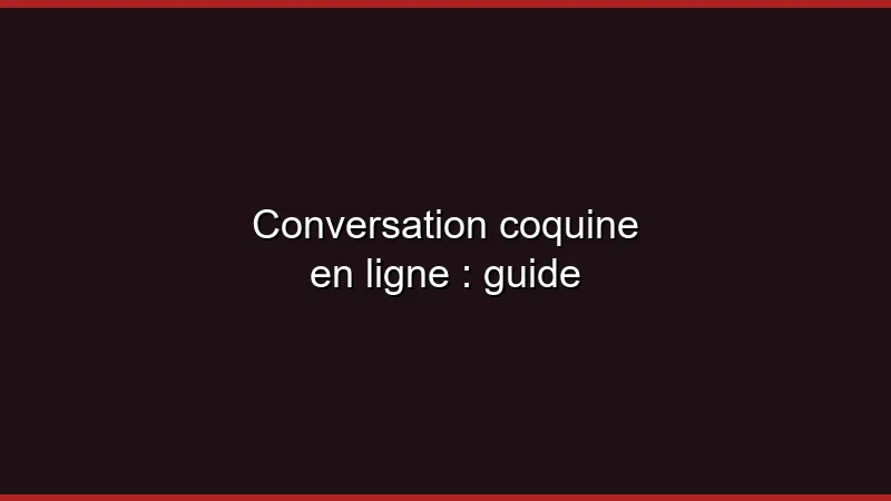 Conversation coquine en ligne : astuces