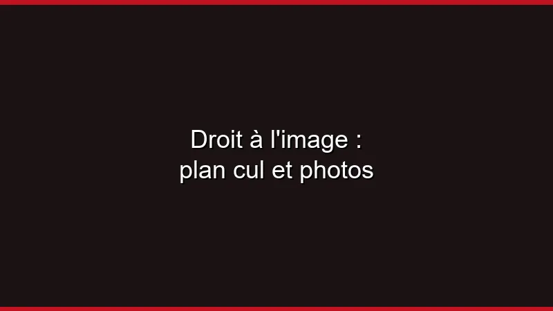 Droit à l'image et plan cul
