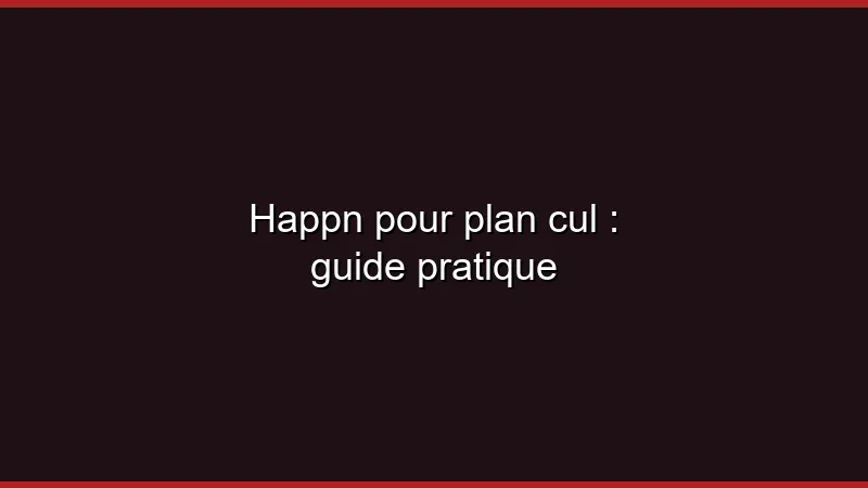 Happn pour le plan cul : guide complet