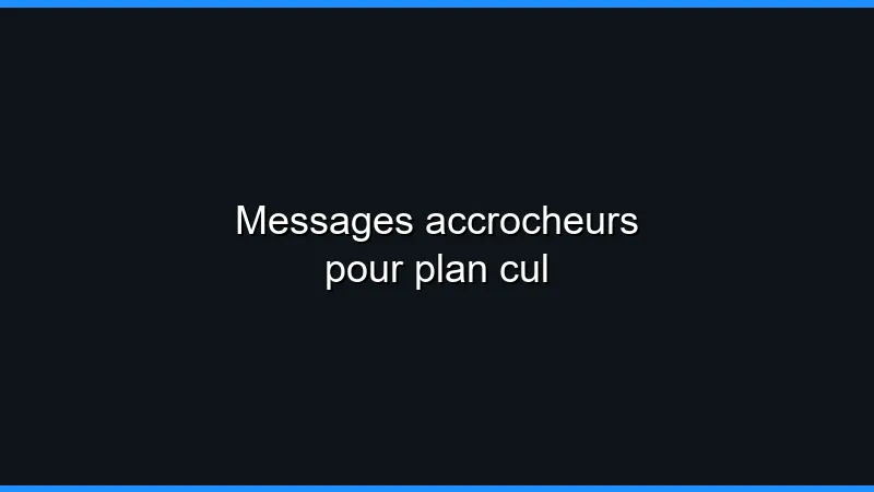 Messages accrocheurs pour plan cul