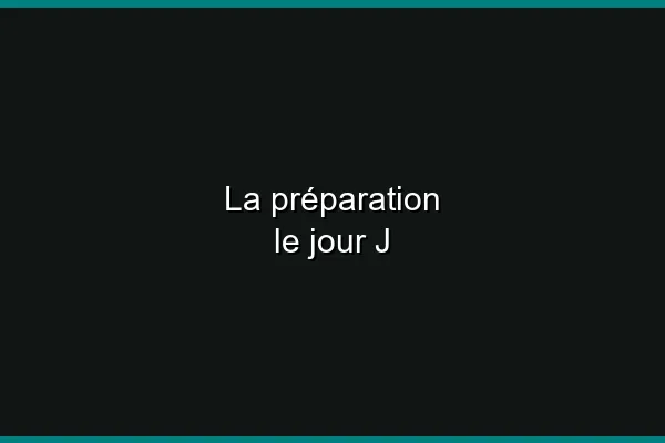La préparation le jour J