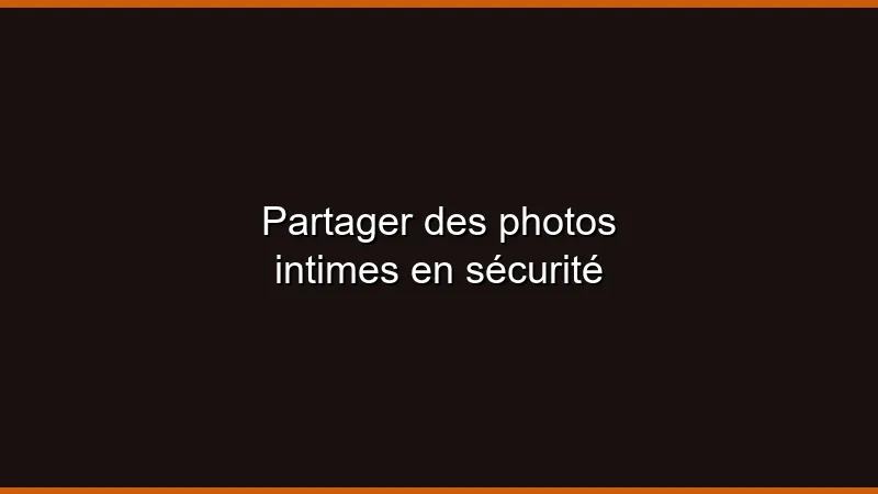 Partager des photos intimes en sécurité