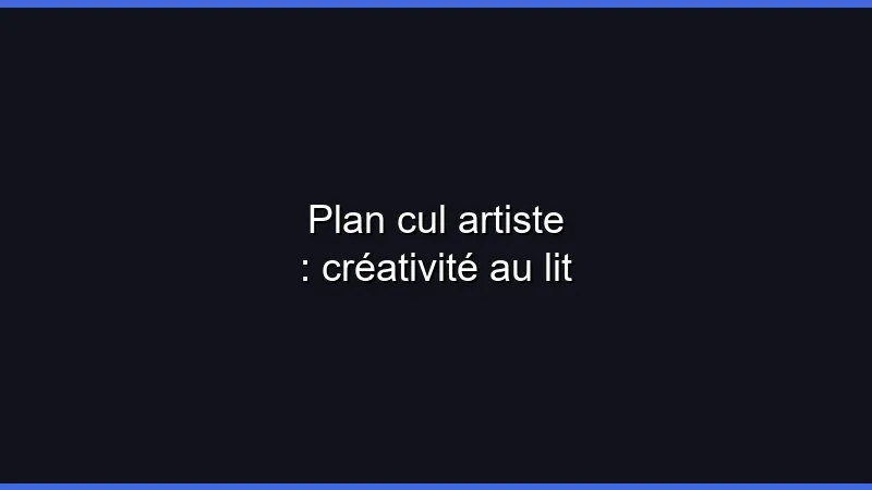 Plan cul artiste : créativité au lit