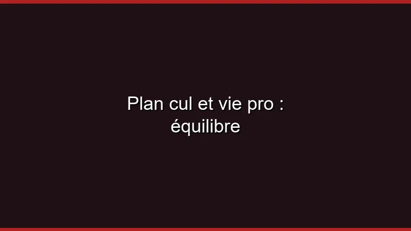Plan cul et vie professionnelle