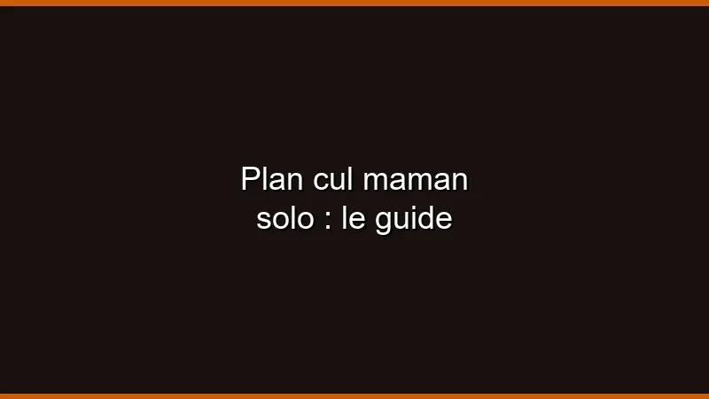 Plan cul maman solo : le guide