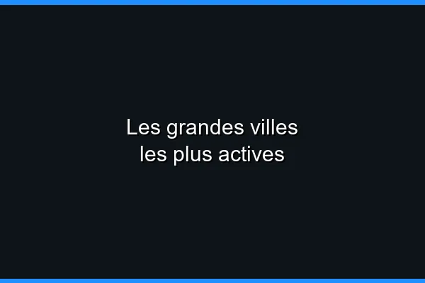 Les grandes villes les plus actives