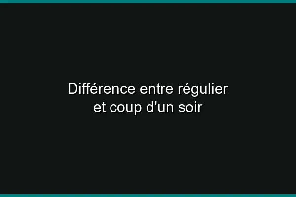 Différence entre régulier et coup d'un soir