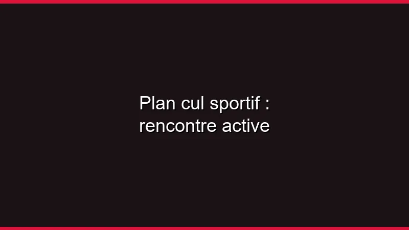 Plan cul sportif : énergie et plaisir