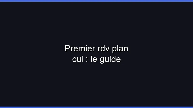 Premier rdv plan cul : le guide
