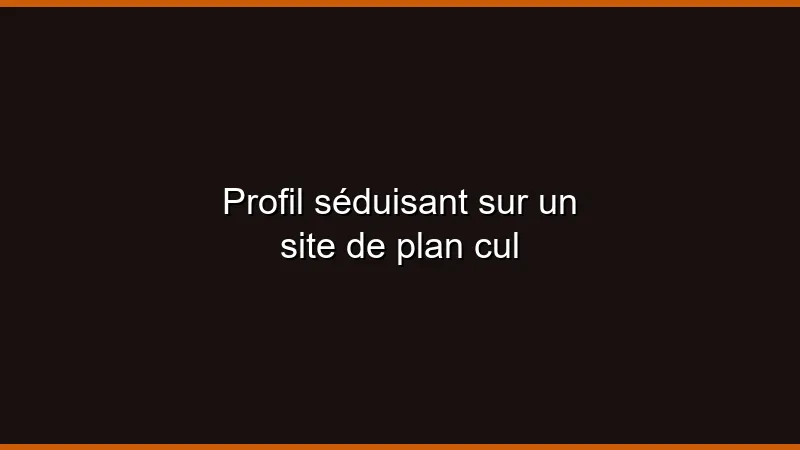 Profil séduisant sur un site de plan cul