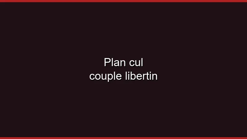 Plan cul couple libertin
