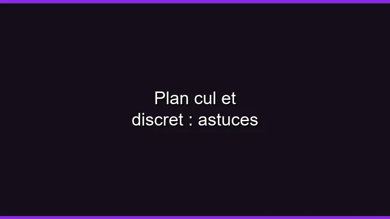 Plan cul et discret : astuces