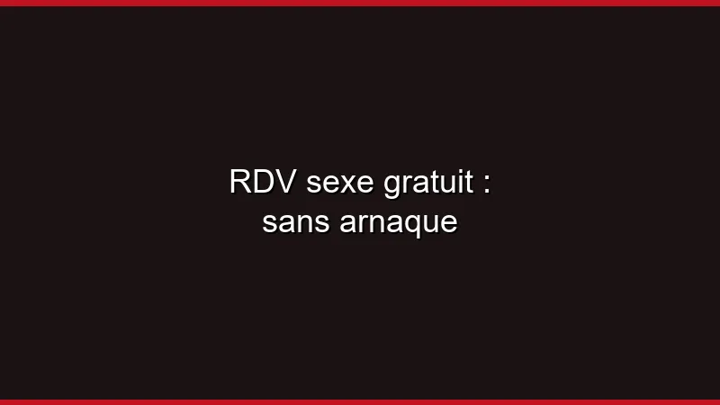 Plan cul gratuit sans arnaque