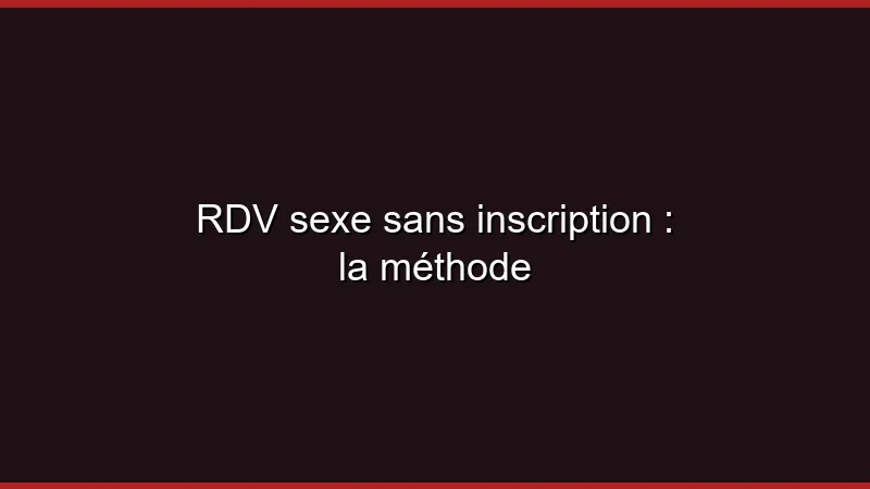 Plan cul sans inscription : la méthode