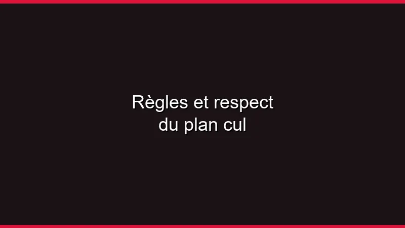 Règles et respect du plan cul
