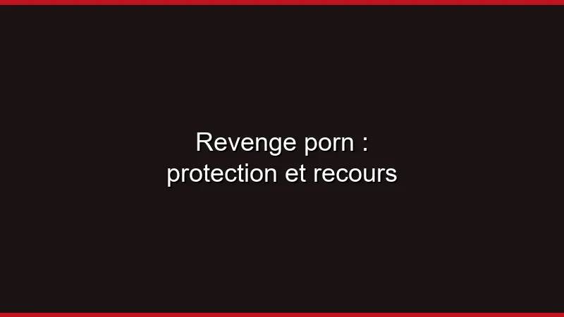 Revenge porn : comment se protéger