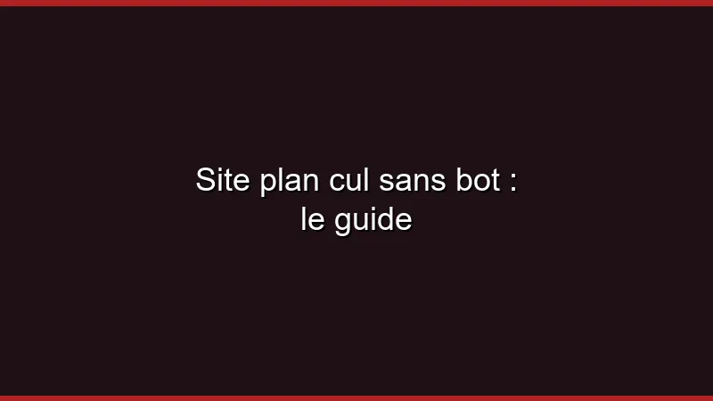 Sites plan cul sans bots ni faux profils