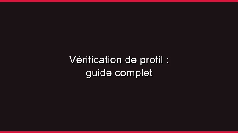 Vérification de profil : guide complet